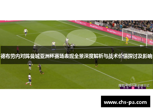 德布劳内对阵曼城亚洲杯赛场表现全景深度解析与战术价值探讨及影响 德布劳内对阵曼城亚洲杯赛场表现全景深度解析与战术价值探讨及影响