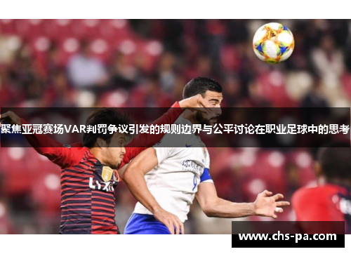 聚焦亚冠赛场VAR判罚争议引发的规则边界与公平讨论在职业足球中的思考