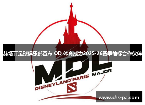 赫塔菲足球俱乐部宣布 OD 体育成为2025-26赛季袖标合作伙伴