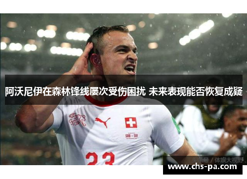 阿沃尼伊在森林锋线屡次受伤困扰 未来表现能否恢复成疑