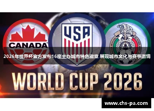 2026年世界杯官方发布16座主办城市特色徽章 展现城市文化与赛事激情 2026年世界杯官方发布16座主办城市特色徽章 展现城市文化与赛事激情