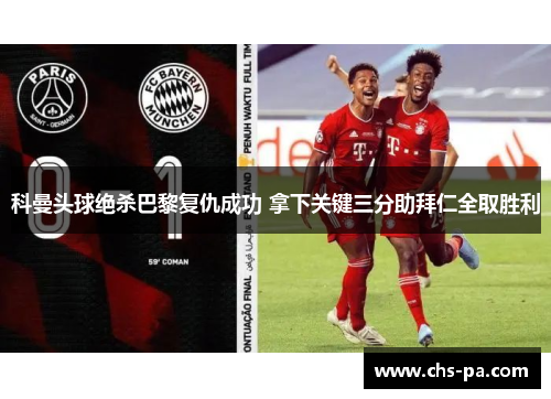 科曼头球绝杀巴黎复仇成功 拿下关键三分助拜仁全取胜利
