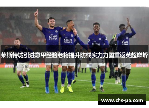 莱斯特城引进意甲经验老将提升防线实力力图重返英超巅峰